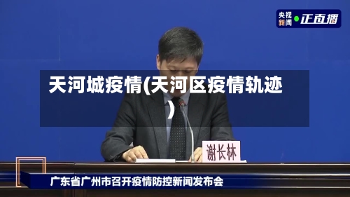 天河城疫情(天河区疫情轨迹)