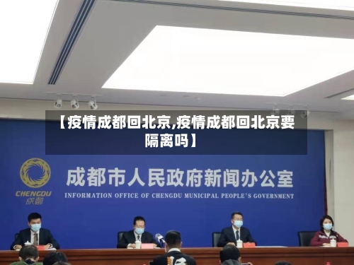 【疫情成都回北京,疫情成都回北京要隔离吗】