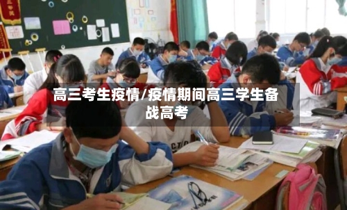 高三考生疫情/疫情期间高三学生备战高考