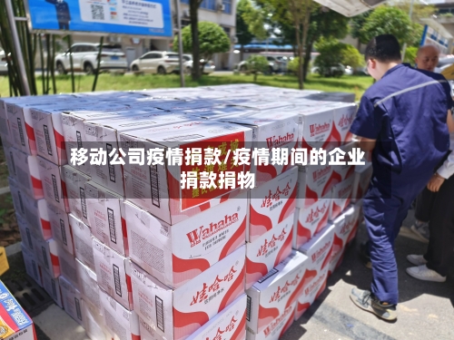 移动公司疫情捐款/疫情期间的企业捐款捐物-第3张图片