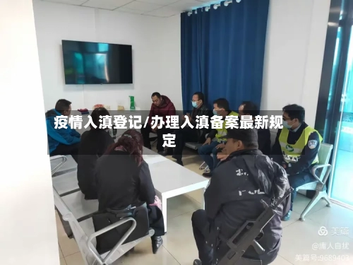 疫情入滇登记/办理入滇备案最新规定-第2张图片