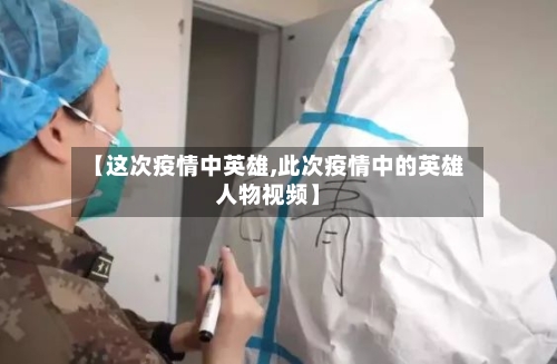 【这次疫情中英雄,此次疫情中的英雄人物视频】