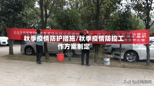 秋季疫情防护措施/秋季疫情防控工作方案制定