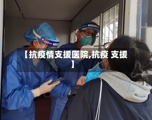【抗疫情支援医院,抗疫 支援】-第2张图片