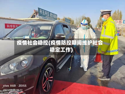疫情社会稳控(疫情防控期间维护社会稳定工作)-第2张图片