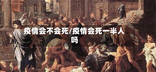 疫情会不会死/疫情会死一半人吗