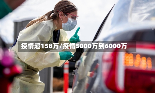 疫情超158万/疫情5000万到6000万-第3张图片