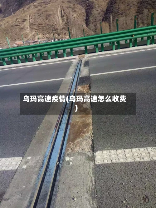 乌玛高速疫情(乌玛高速怎么收费)