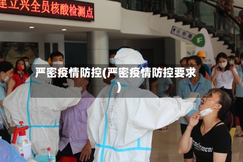 严密疫情防控(严密疫情防控要求)-第2张图片