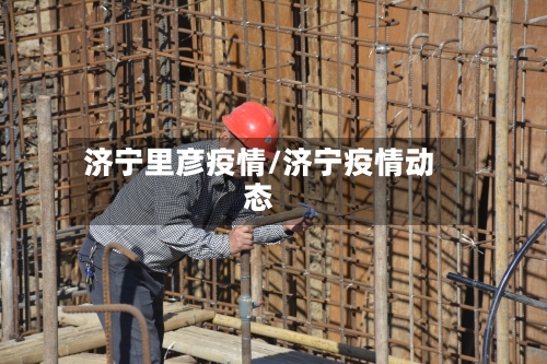 济宁里彦疫情/济宁疫情动态-第2张图片