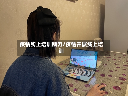 疫情线上培训助力/疫情开展线上培训-第2张图片