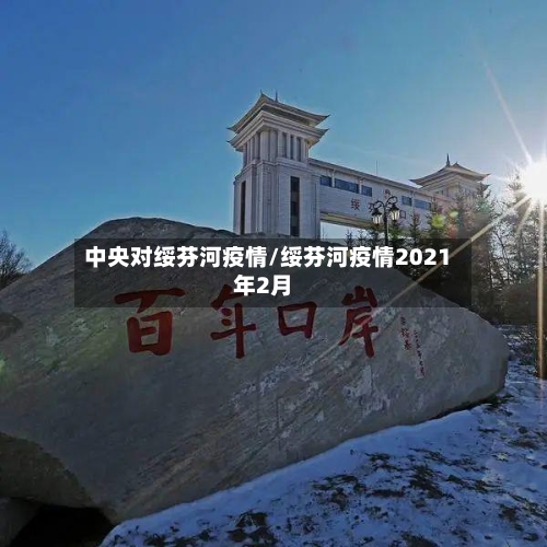 中央对绥芬河疫情/绥芬河疫情2021年2月