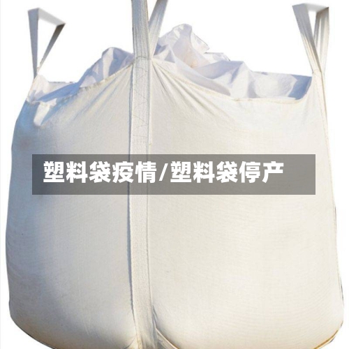 塑料袋疫情/塑料袋停产-第2张图片