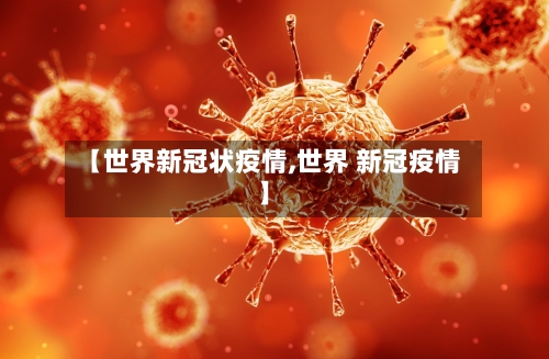 【世界新冠状疫情,世界 新冠疫情】-第2张图片
