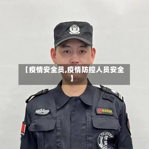 【疫情安全员,疫情防控人员安全】-第2张图片