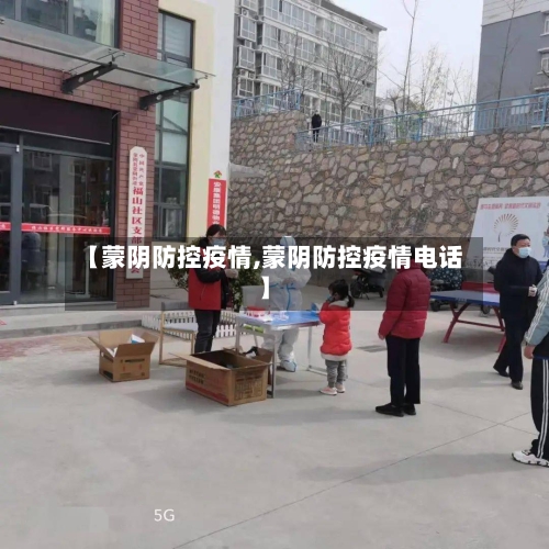 【蒙阴防控疫情,蒙阴防控疫情电话】