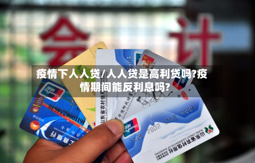 疫情下人人贷/人人贷是高利贷吗?疫情期间能反利息吗?