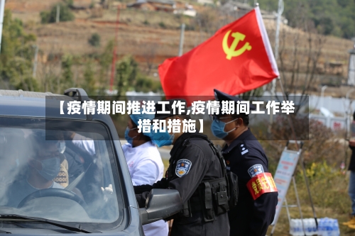 【疫情期间推进工作,疫情期间工作举措和措施】