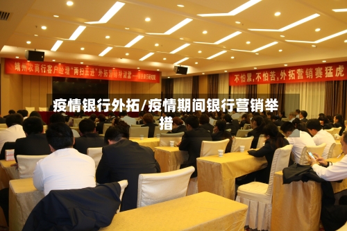 疫情银行外拓/疫情期间银行营销举措