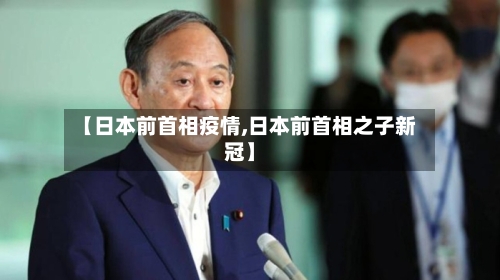 【日本前首相疫情,日本前首相之子新冠】-第3张图片