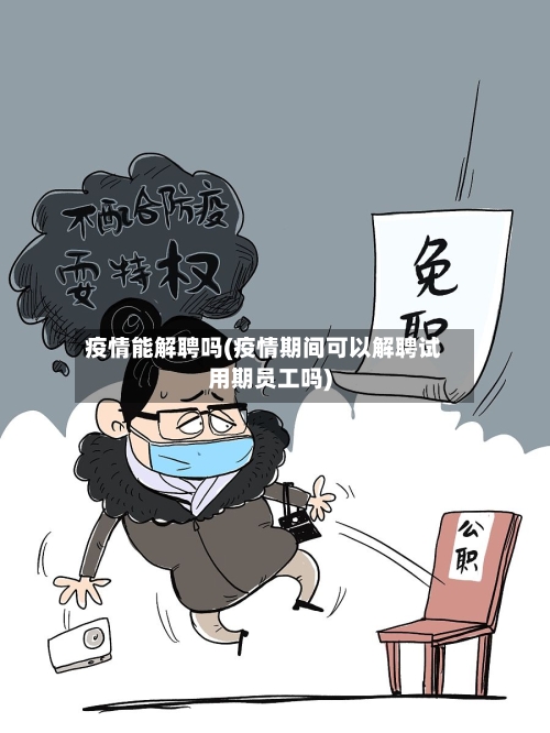 疫情能解聘吗(疫情期间可以解聘试用期员工吗)