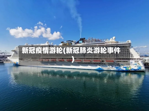 新冠疫情游轮(新冠肺炎游轮事件)