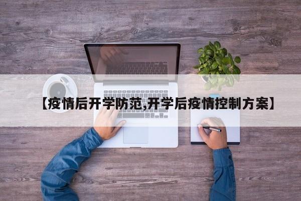 【疫情后开学防范,开学后疫情控制方案】