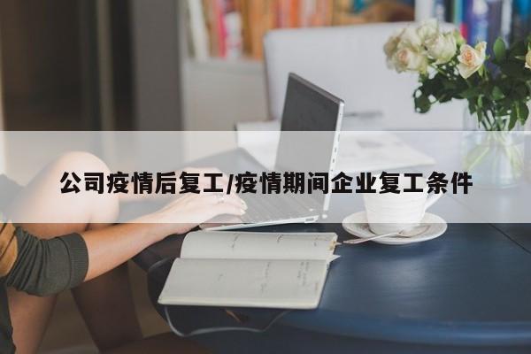 公司疫情后复工/疫情期间企业复工条件