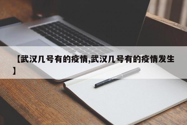 【武汉几号有的疫情,武汉几号有的疫情发生】
