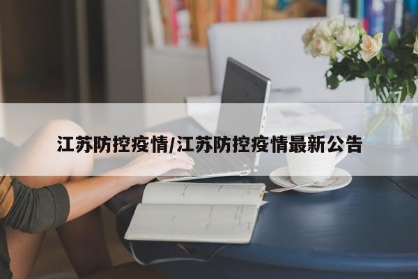 江苏防控疫情/江苏防控疫情最新公告